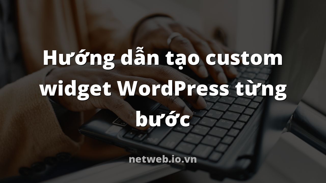 Hướng dẫn tạo custom widget WordPress từng bước