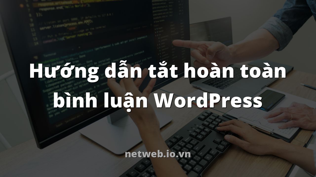 Hướng dẫn tắt hoàn toàn bình luận WordPress