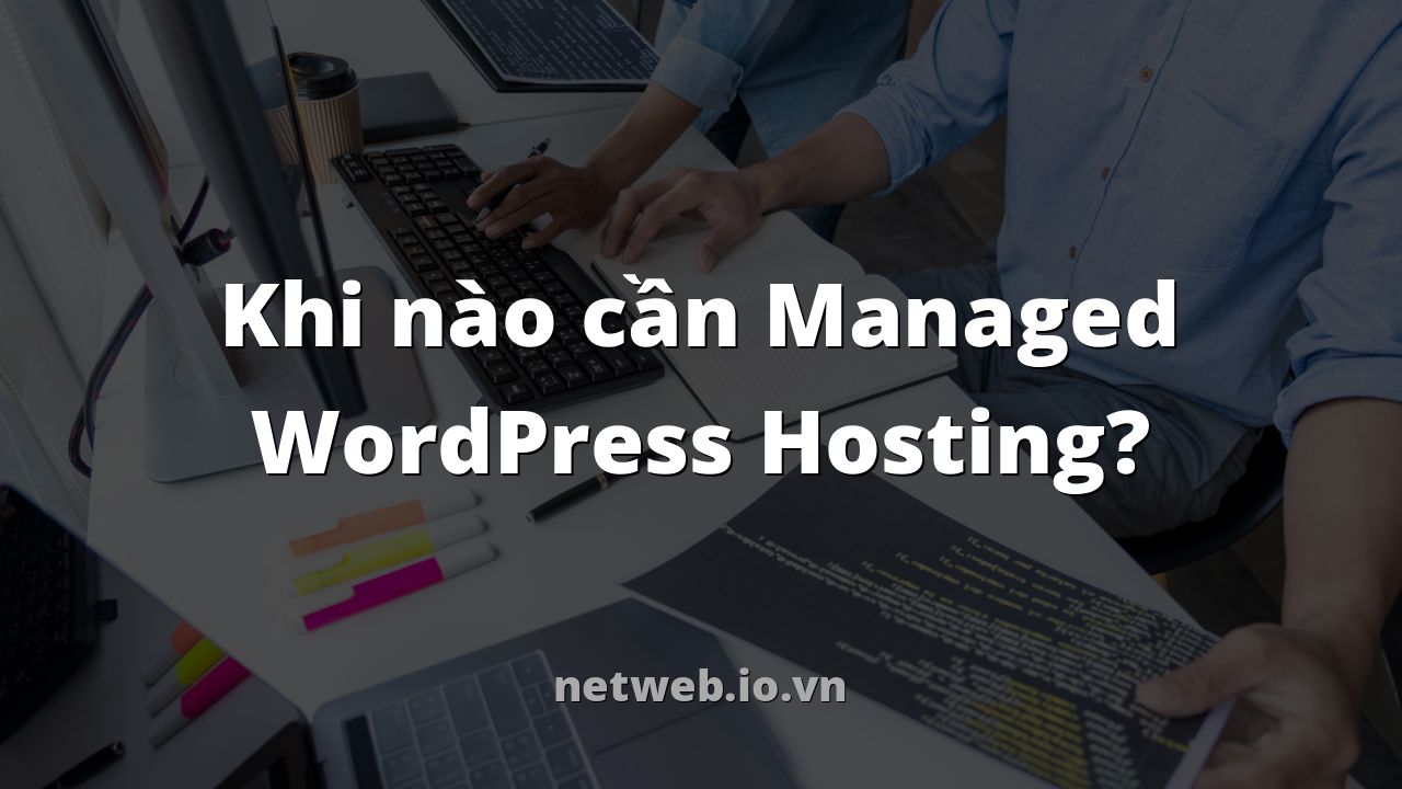 Khi nào cần Managed WordPress Hosting?