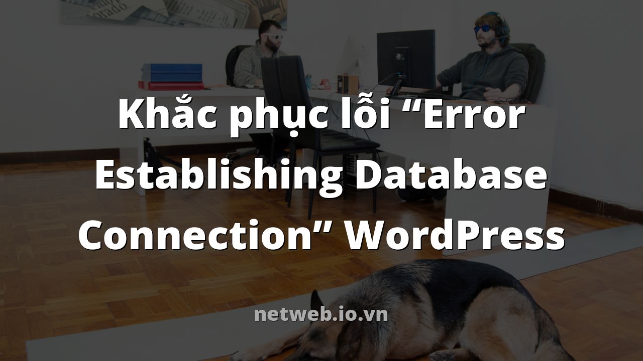 Khắc phục lỗi “Error Establishing Database Connection” WordPress