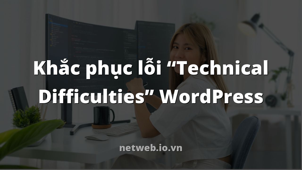 Khắc phục lỗi “Technical Difficulties” WordPress