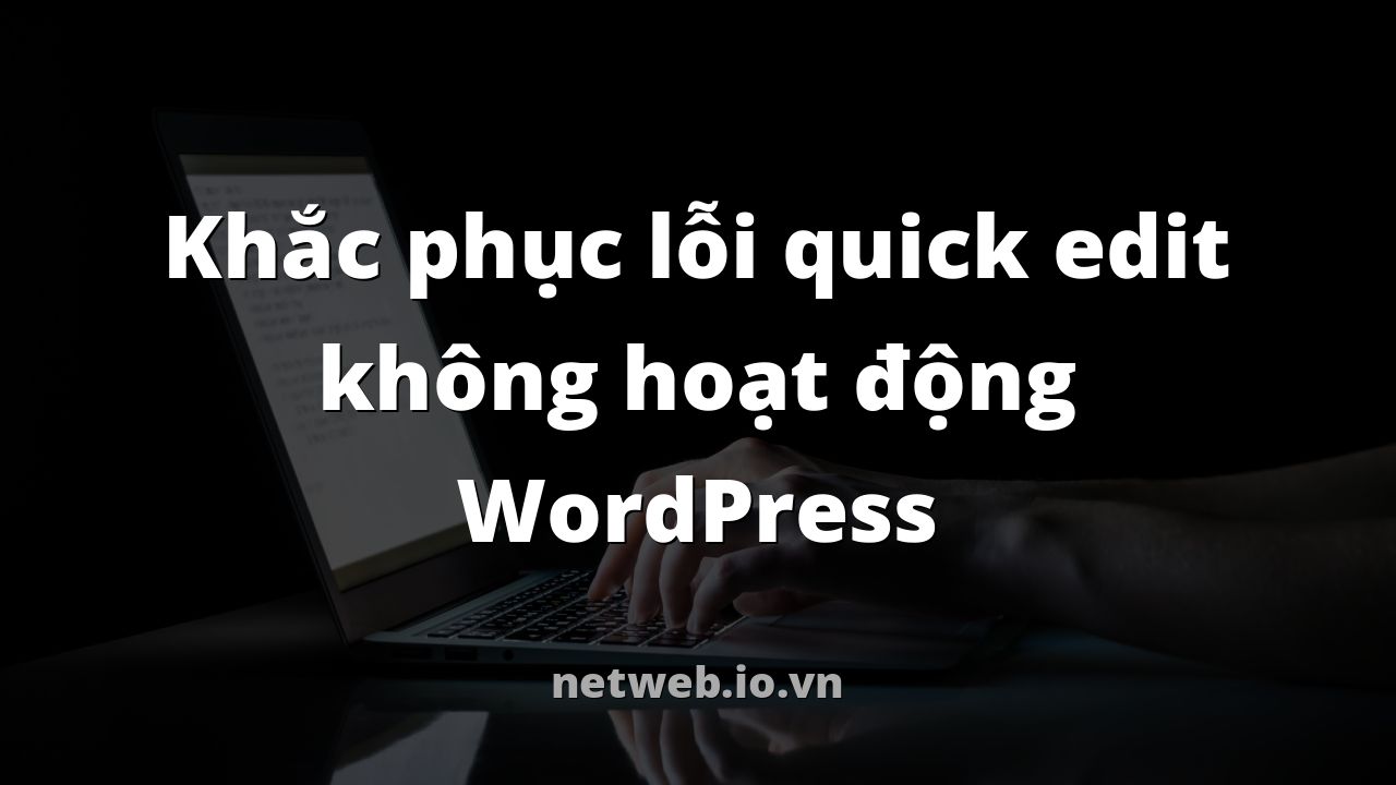 Khắc phục lỗi quick edit không hoạt động WordPress