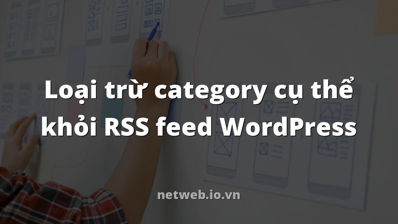 Loại trừ category cụ thể khỏi RSS feed WordPress