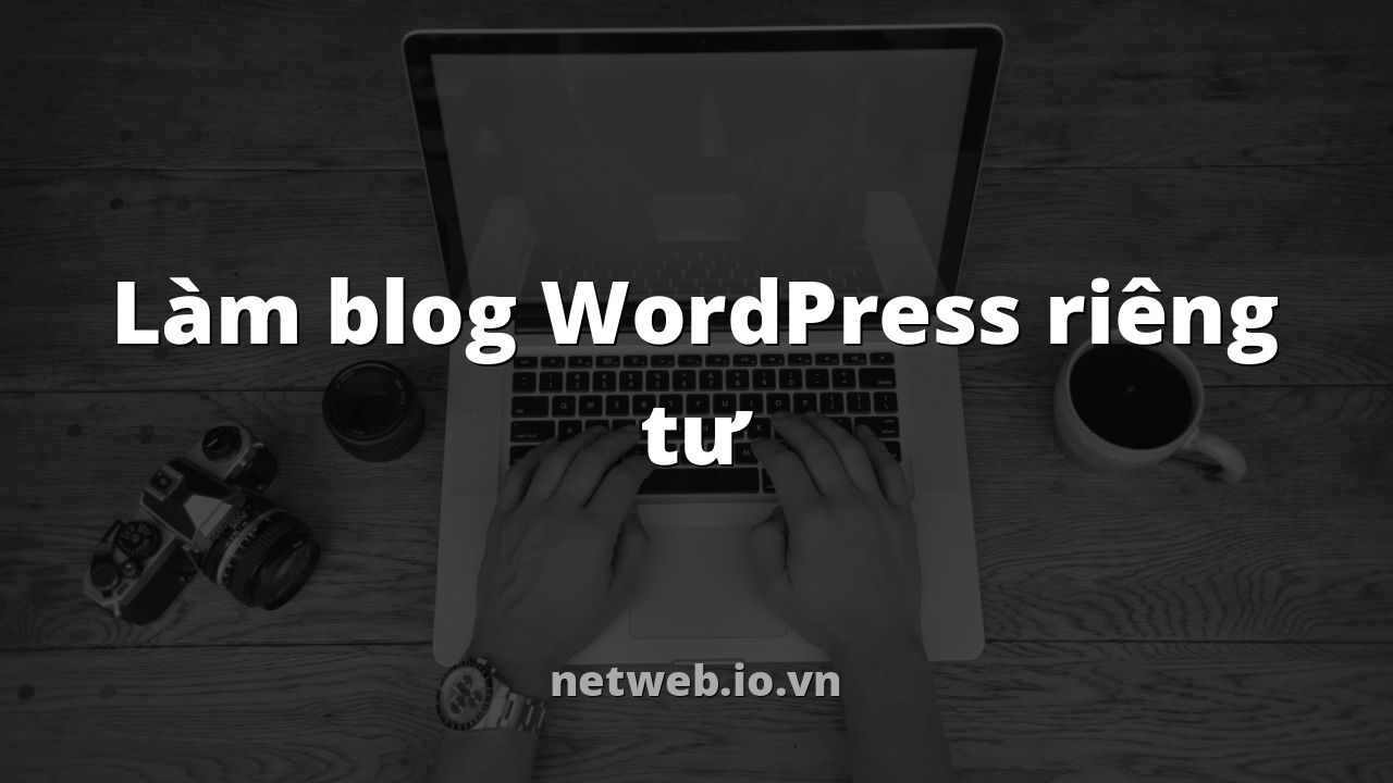 Làm blog WordPress riêng tư