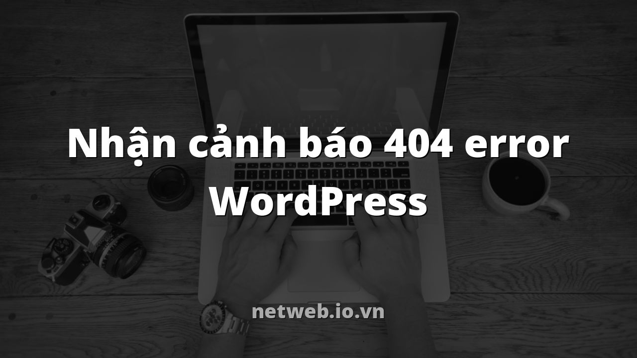 Nhận cảnh báo 404 error WordPress
