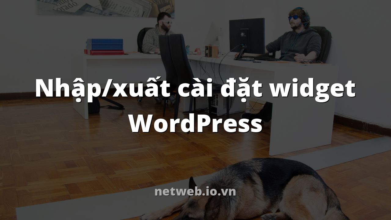 Nhập/xuất cài đặt widget WordPress