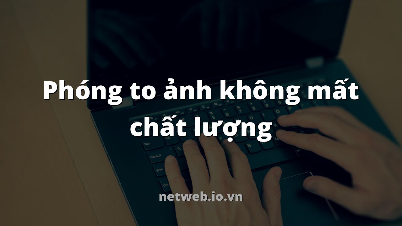 Phóng to ảnh không mất chất lượng