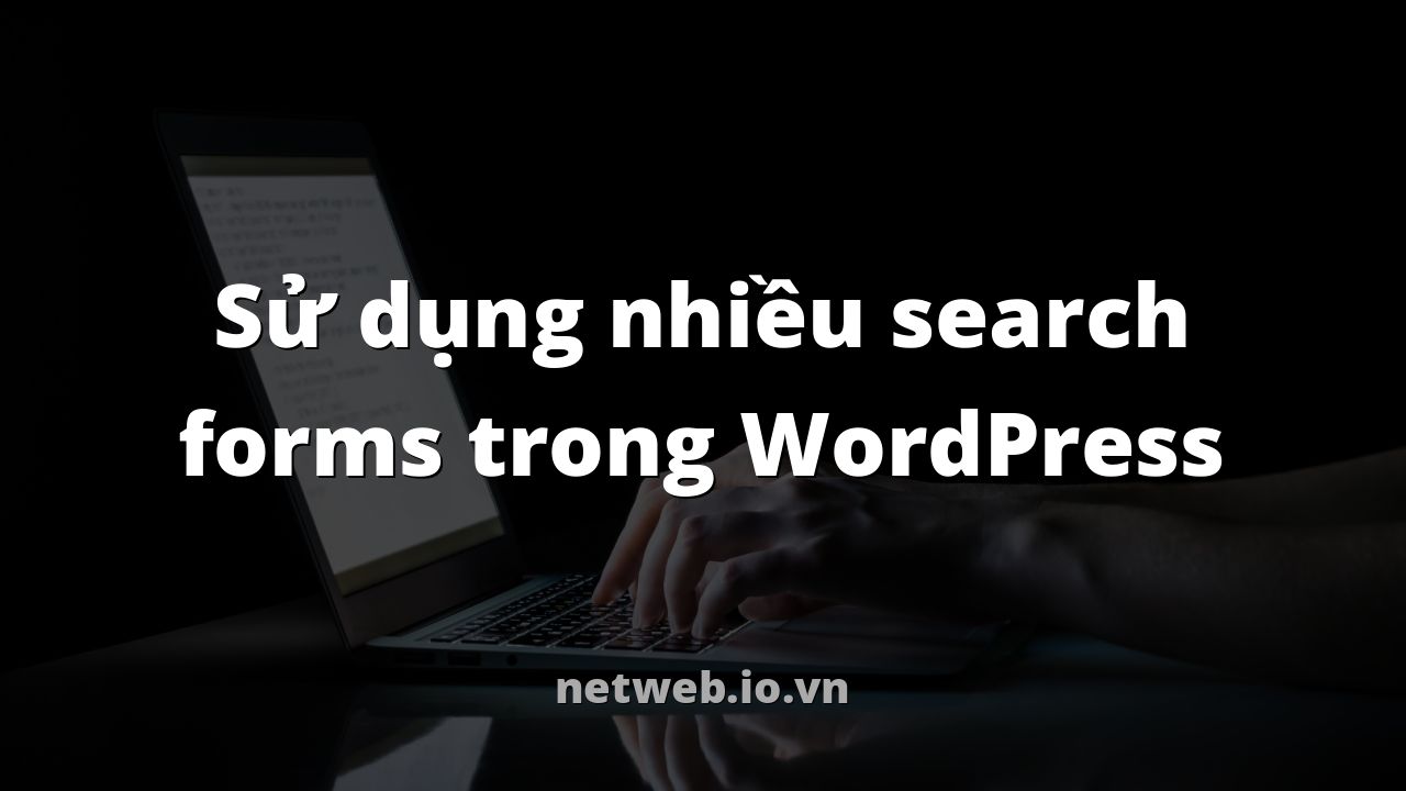 Sử dụng nhiều search forms trong WordPress