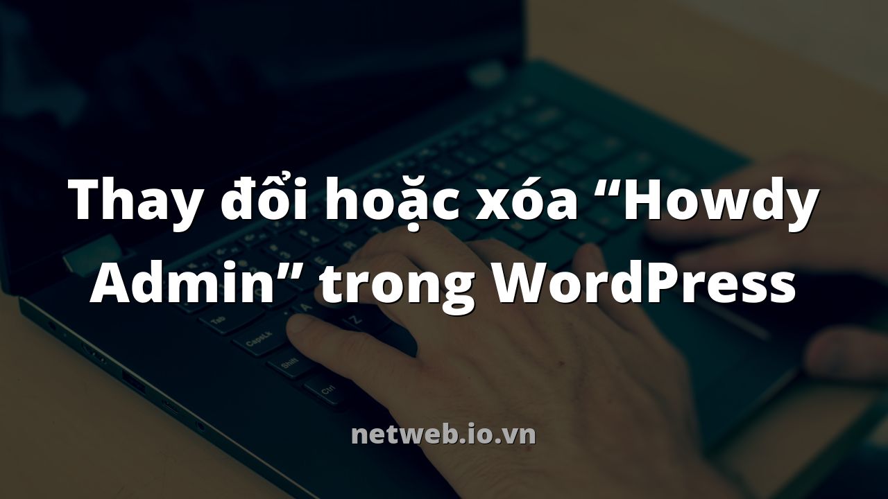 Thay đổi hoặc xóa “Howdy Admin” trong WordPress