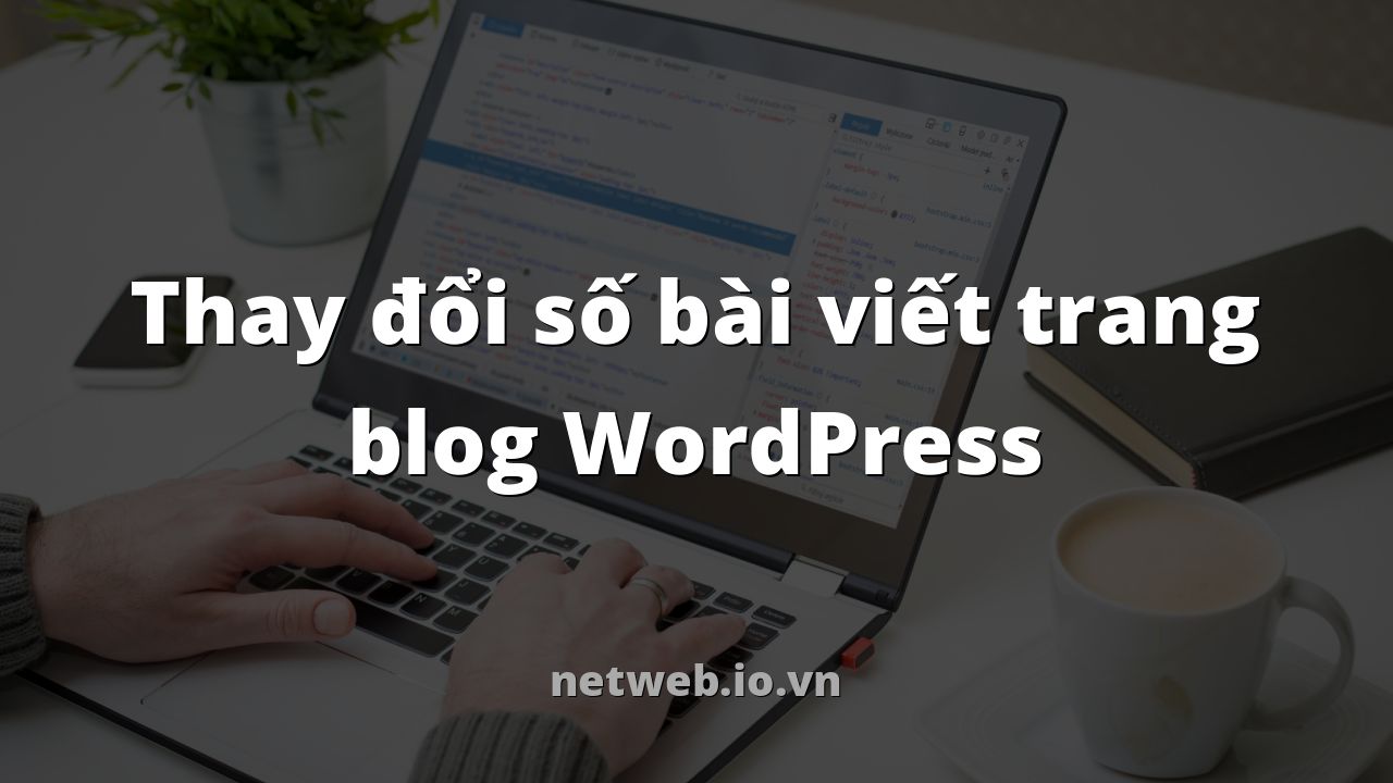 Thay đổi số bài viết trang blog WordPress