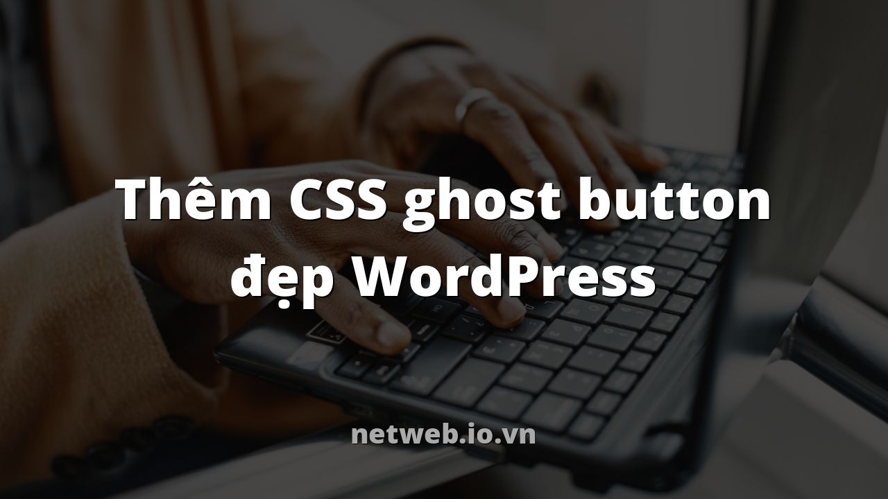 Thêm CSS ghost button đẹp WordPress