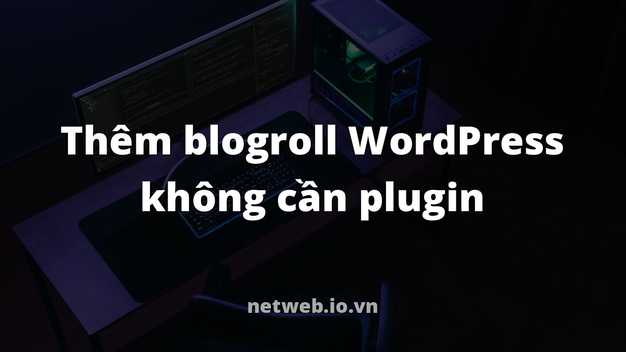 Thêm blogroll WordPress không cần plugin