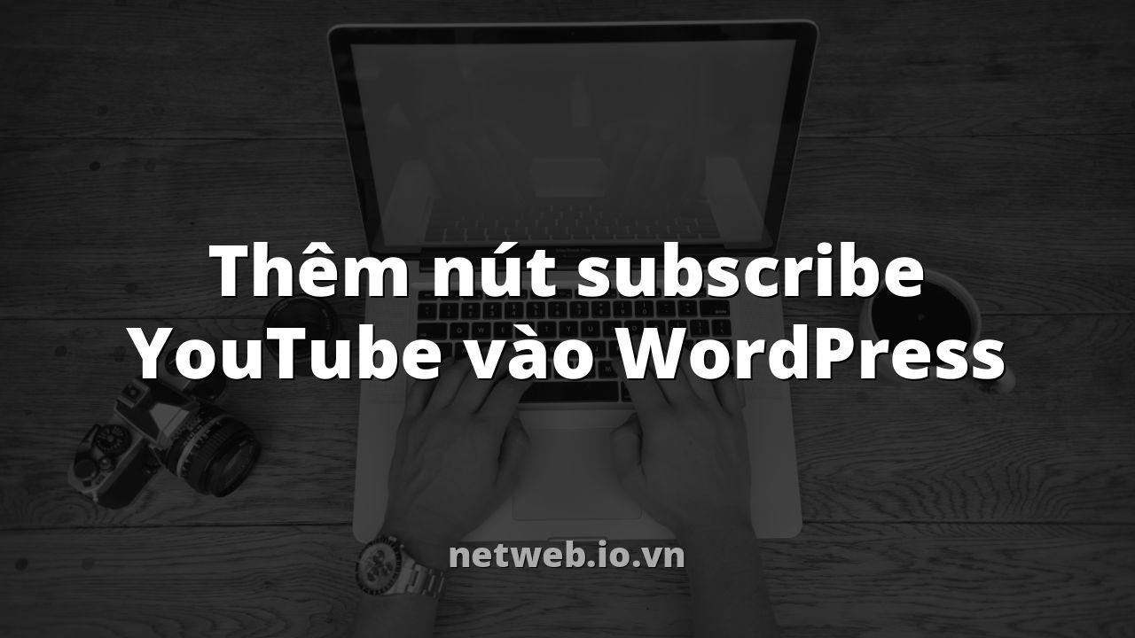Thêm nút subscribe YouTube vào WordPress