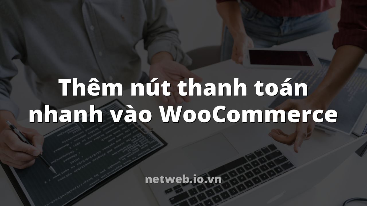 Thêm nút thanh toán nhanh vào WooCommerce