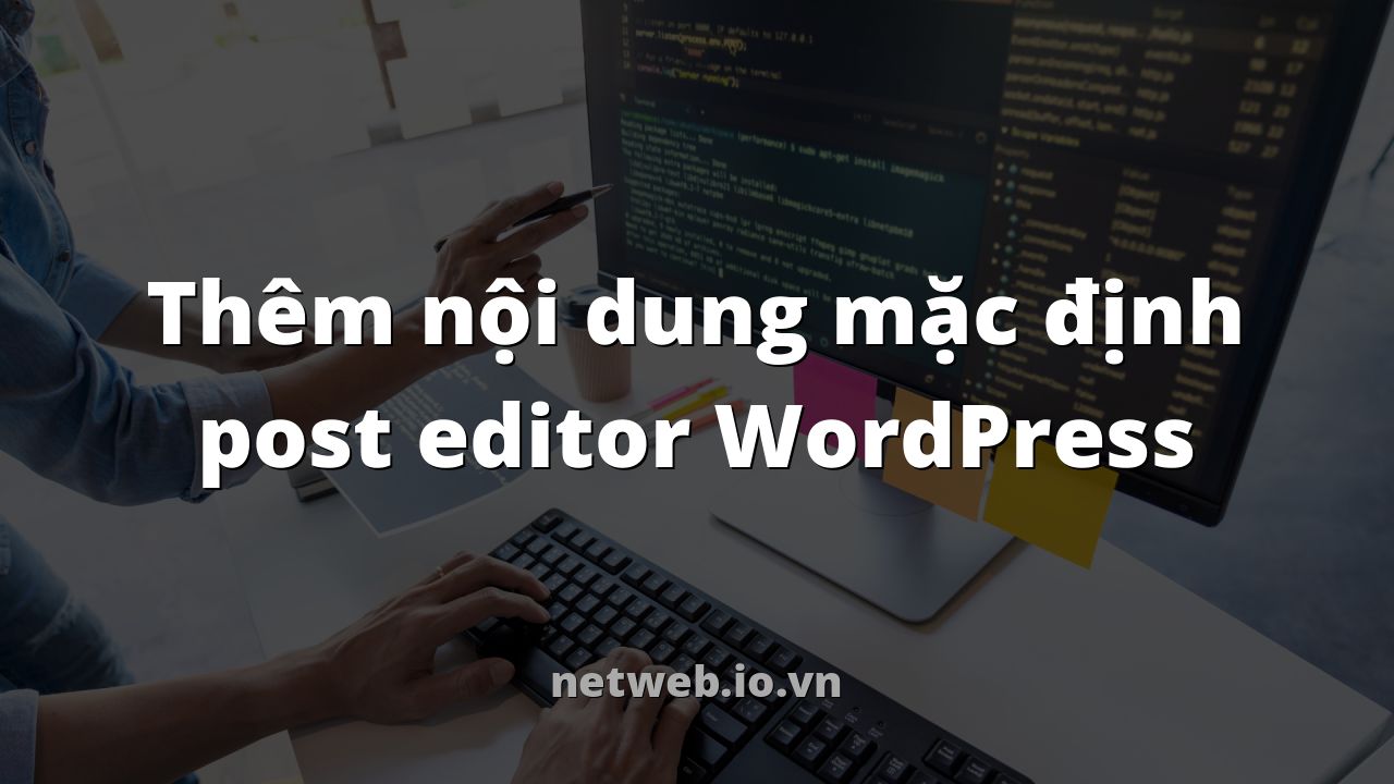 Thêm nội dung mặc định post editor WordPress