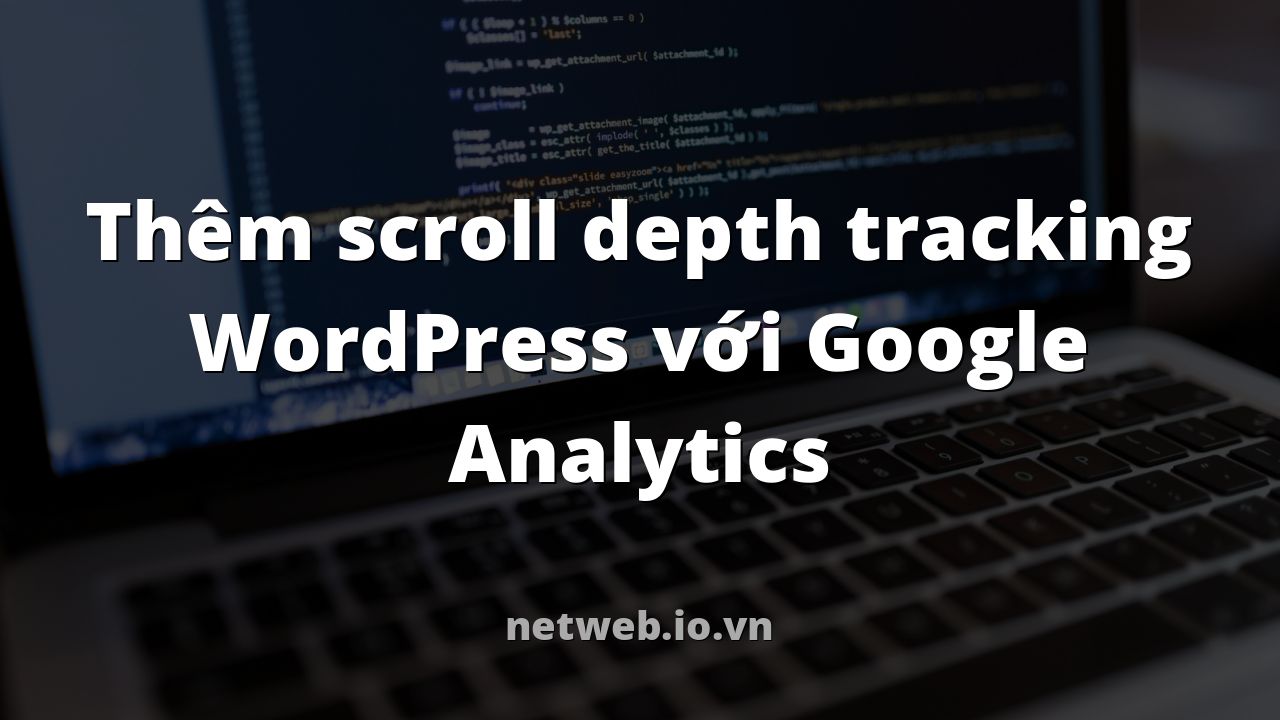 Thêm scroll depth tracking WordPress với Google Analytics