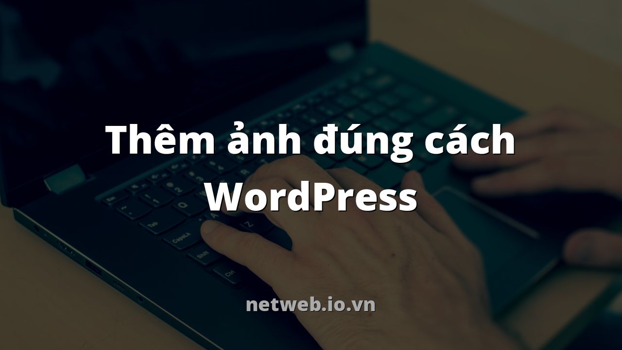 Thêm ảnh đúng cách WordPress