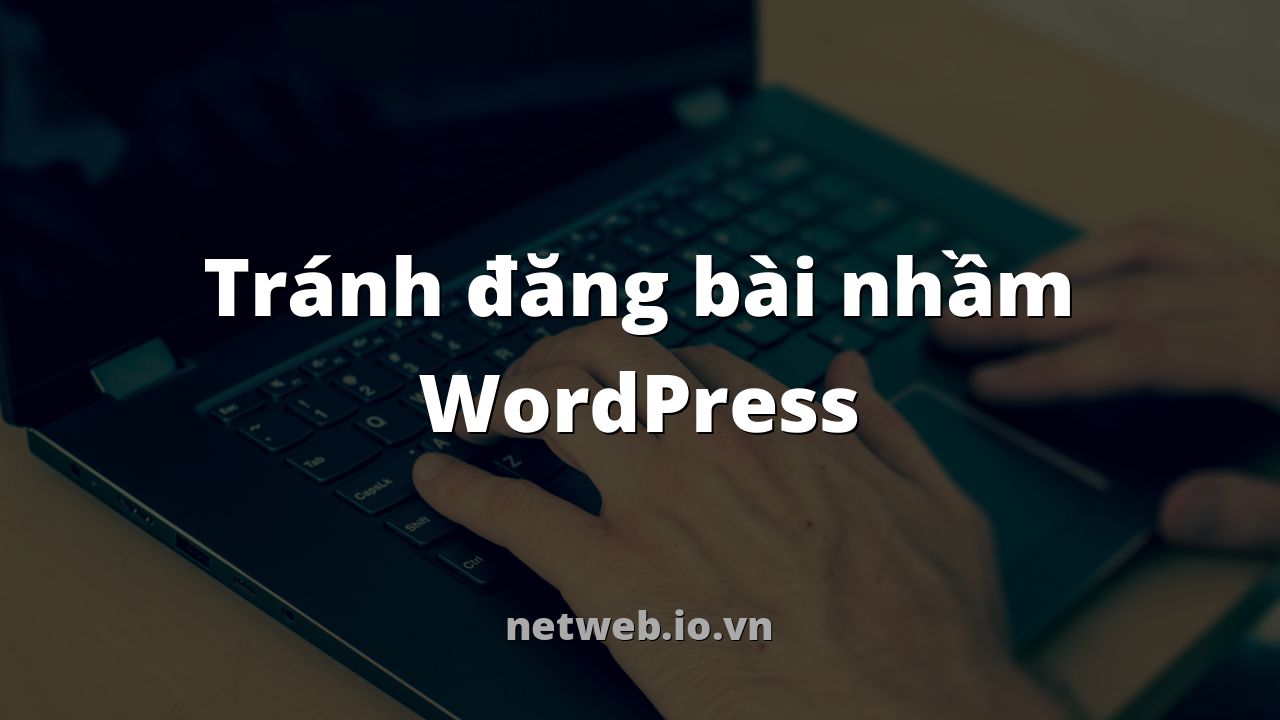 Tránh đăng bài nhầm WordPress