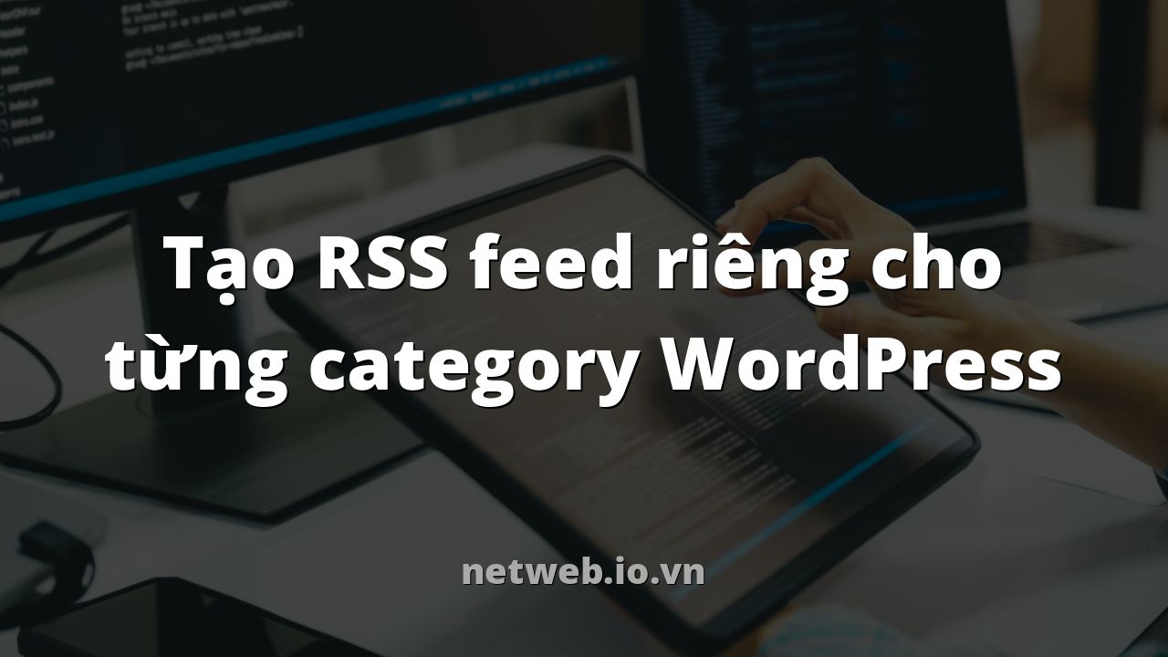 Tạo RSS feed riêng cho từng category WordPress