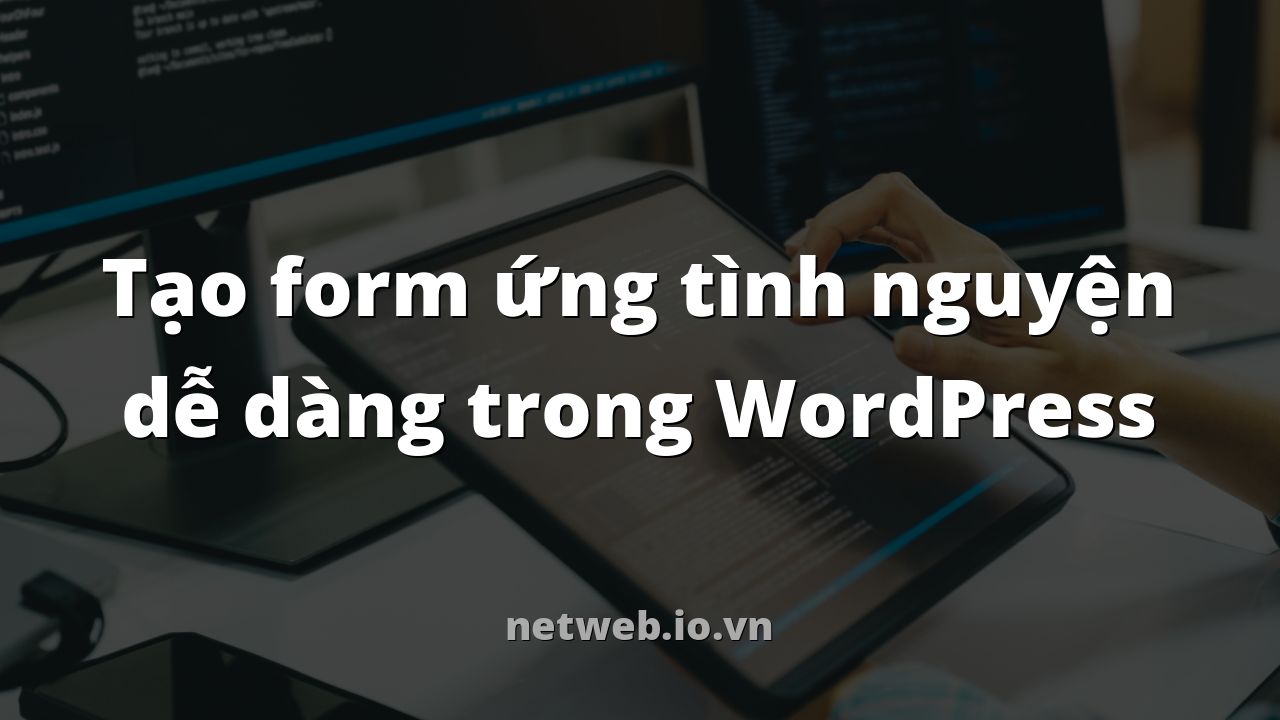Tạo form ứng tình nguyện dễ dàng trong WordPress