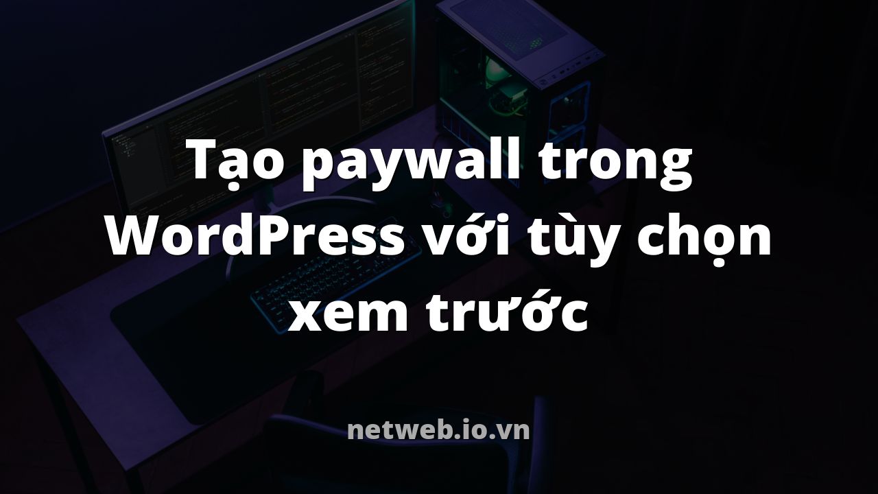 Tạo paywall trong WordPress với tùy chọn xem trước