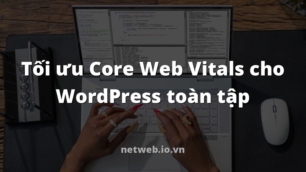 Tối ưu Core Web Vitals cho WordPress toàn tập