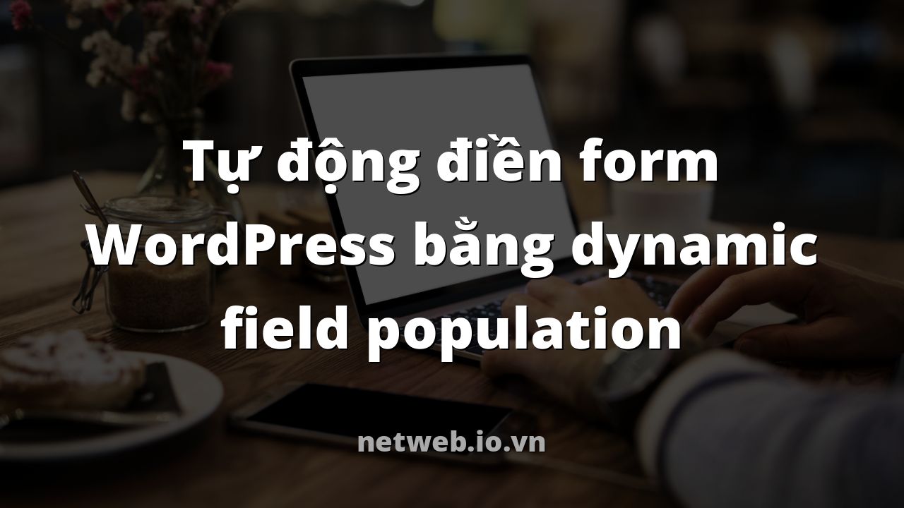 Tự động điền form WordPress bằng dynamic field population