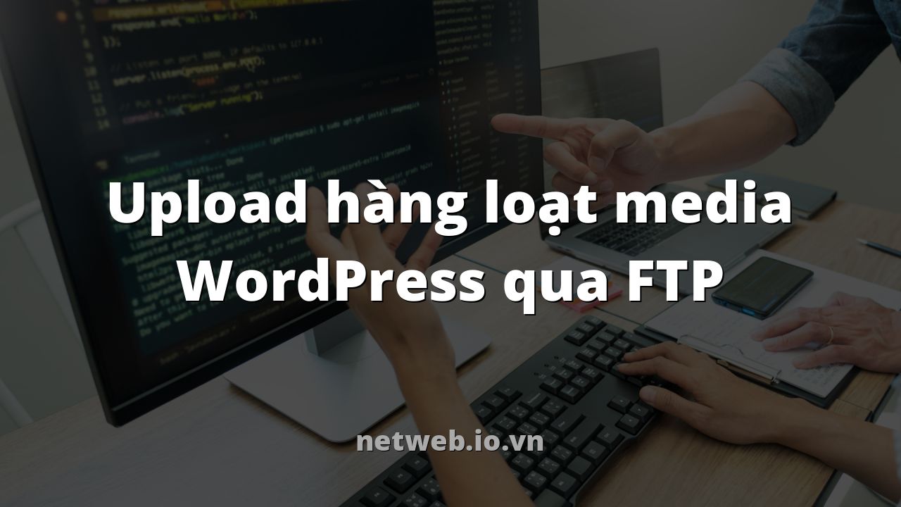Upload hàng loạt media WordPress qua FTP
