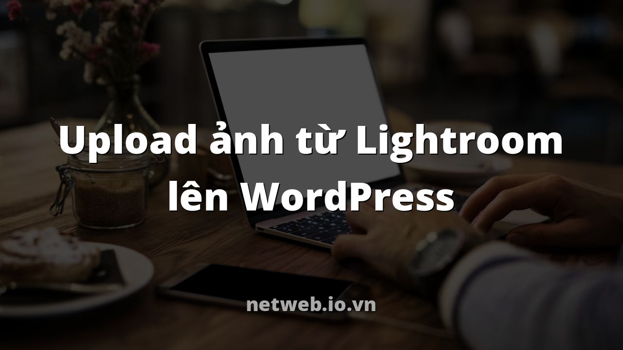 Upload ảnh từ Lightroom lên WordPress