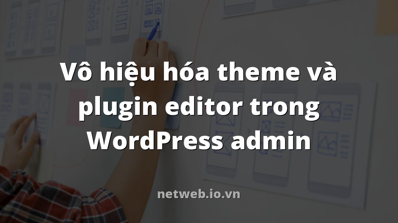 Vô hiệu hóa theme và plugin editor trong WordPress admin