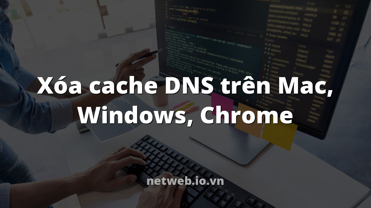 Xóa cache DNS trên Mac, Windows, Chrome